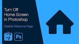 Turn Off Home Screen in Photoshop (Disable Welcome Page)