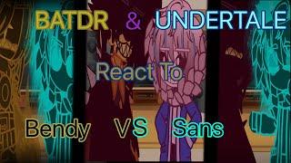 BATDR and Undertale React to Bendy Vs Sans // all //