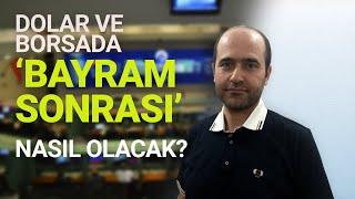 Bayram Sonrası Dolar ve Borsa Nasıl Olacak?