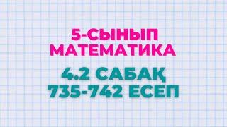 Математика 5-сынып 4.2 сабақ 735, 736, 737, 738, 739, 740, 741, 742 есептер