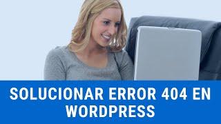 Como solucionar el error 404 en Wordpress (Página no encontrada)