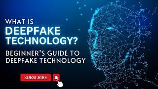 What Are Deepfakes - A Beginner’s Guide to Deepfake Technology