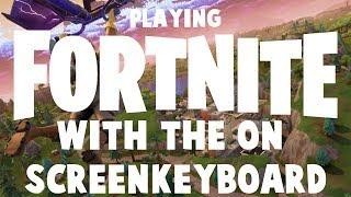 PLAYING FORTNITE WITH THE ON-SCREEN KEYBOARD