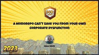 A Monorepo Can't Save You From Your Own Corporate Dysfunction | Isaac Mann | ng-conf 2023