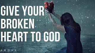 GIVE YOUR BROKEN HEART TO GOD | He Can Heal Your Pain - Inspirational & Motivational Video