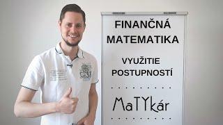 VYUŽITIE POSTUPNOSTÍ - úlohy na VZRAST a POKLES, finančná matematika