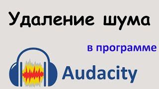 УДАЛЕНИЕ ШУМА в программе AUDACITY. Как убрать шум в аудиозаписи. Audacity уроки.