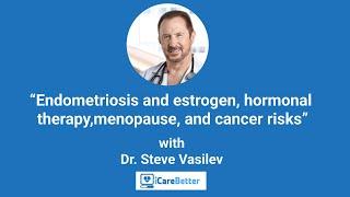 Endometriosis and estrogen, hormonal therapy, menopause, and cancer risks with Dr. Steve Vasilev