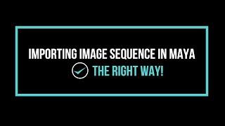 How To Import Image Sequence In Maya - The Right Way