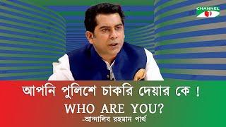 আপনি পুলিশে চাকরি দেয়ার কে! | who are you? | আন্দালিব রহমান পার্থ