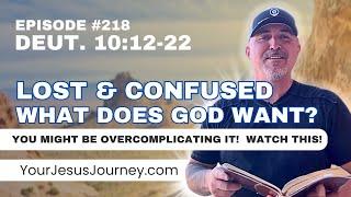 #218 Deuteronomy 10:12-22  Confused about what God wants?  Watch this!