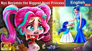 Nyx Becomes the Biggest Head Princess in Fairy Tales World  Princess StoryBedtime Animated Stories