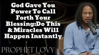 God Gave You Power To Call Forth Your Blessing:Do This & Miracles Will Happen Instantly-Prophet Lovy