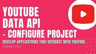 YouTube Data API - 5 - Create & Configure a project on Google Developer Console