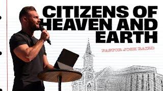 Citizens of Heaven and Earth | Pastor Josh Baird