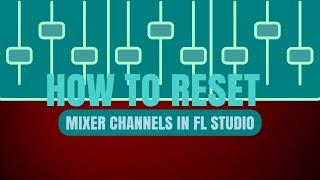 HOW RESET MIXER CHANNELS AT ONCE IN FL STUDIO