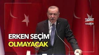 Cumhurbaşkanı Erdoğan: 'Erken Seçim Olmayacak, Seçim 2023’te'