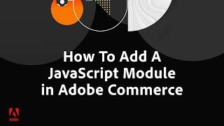 How To Add A JavaScript Module in Magento | Adobe Commerce