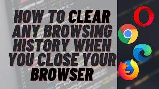 How to Clear Any Browsing History When You Close Your Browser