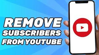 How to Remove Subscribers From Your YouTube Account (2024)