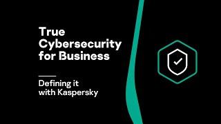 Defining true cybersecurity for business with Kaspersky