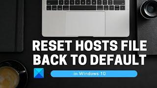 How to reset Hosts file back to default in Windows 11