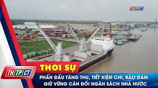 Phấn đấu tăng thu, tiết kiệm chi, bảo đảm giữ vững cân đối ngân sách Nhà nước| Cần Thơ TV