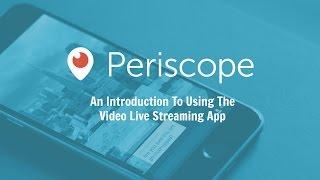 An introduction to using Periscope for live streaming video content