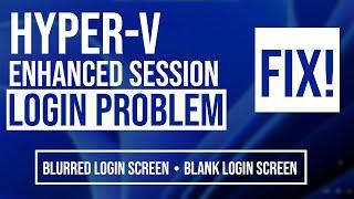 Hyper V Enhanced Session Login Problem (Blank Log On Screen | Blurred Login Screen)