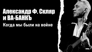 Александр Ф.Скляр и ВА-БАНКЪ – "Когда мы были на войне"