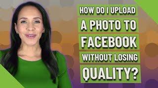 How do I upload a photo to Facebook without losing quality?