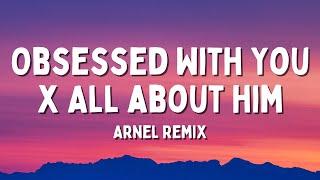 Obsessed With You x All about him - Arnel Remix (Lyrics) (TikTok Song)