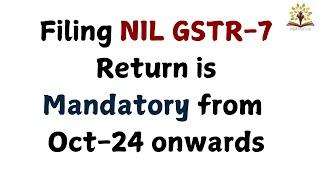 Nil GSTR-7 Return filing is mandatory w.e.f October 2024 onwards