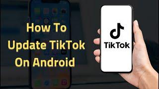 How To Update TikTok On Android 2024 (Don't Miss Out on New Features!) 