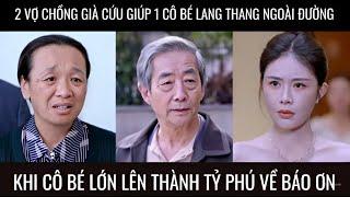 Đôi vợ chồng già giúp cô bé lang thang ngoài đường, khi lớn cô bé thành tỷ phú về báo ơn