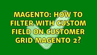 Magento: How to filter with custom field on customer grid Magento 2? (2 Solutions!!)