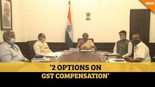 Centre gives 2 options to states on GST compensation, seeks reply in 7 days