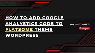 How to Add Google Analystics Code to FlatSome Theme Wordpress