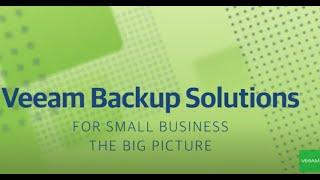 Veeam Backup Solutions for Small Business - The Big Picture