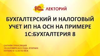 1C:Лекторий 19.9.23 Бухгалтерский и налоговый учет ИП на ОСН на примере 1С:Бухгалтерия 8