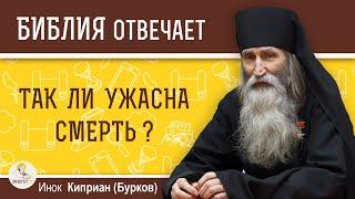 Так ли ужасна смерть? О смерти в Боге. Личный опыт клинической смерти. Инок Киприан (Бурков)