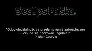 [#13] Odpowiedzialność za przełamywanie zabezpieczeń – czy da się hackować legalnie? – M. Czuryło