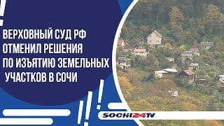 ВЕРХОВНЫЙ СУД РФ ОТМЕНИЛ РЕШЕНИЯ ПО ИЗЪЯТИЮ ЗЕМЕЛЬНЫХ УЧАСТКОВ В СОЧИ