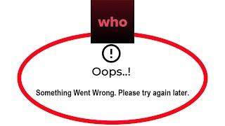 How To Fix Who Apps Oops Something Went Wrong Error Please Try Again Later Solutions