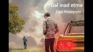 Gəl inad etmə - Ziya Hüseynov (Mosi bacıma hədiyyə)