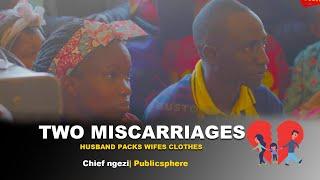 Two Miscarriages ,Husband Packs Wife's clothes | Chief Ngezi | Publicsphere