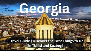 Georgia Travel Guide |  Discover the Best Things to Do in Tbilisi and Kazbegi