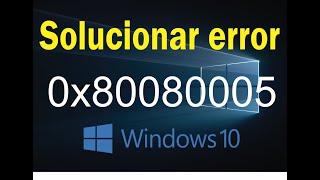 Solucionar Error 0x80080005 en WIndows 10