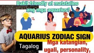 AQUARIUS ZODIAC SIGN,Katangian, Ugali,Personality.(TAGALOG)bakit friendly/matalino ang mga aquarius?