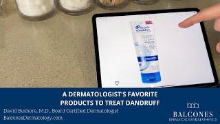 A Dermatologist's Favorite Products to Treat Dandruff | David Bushore, MD, FAAD | Austin, TX